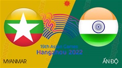 Nhận định bóng đá Olympic Myanmar vs Olympic Ấn Độ, 18h30 ngày 24/9: Một mất một còn